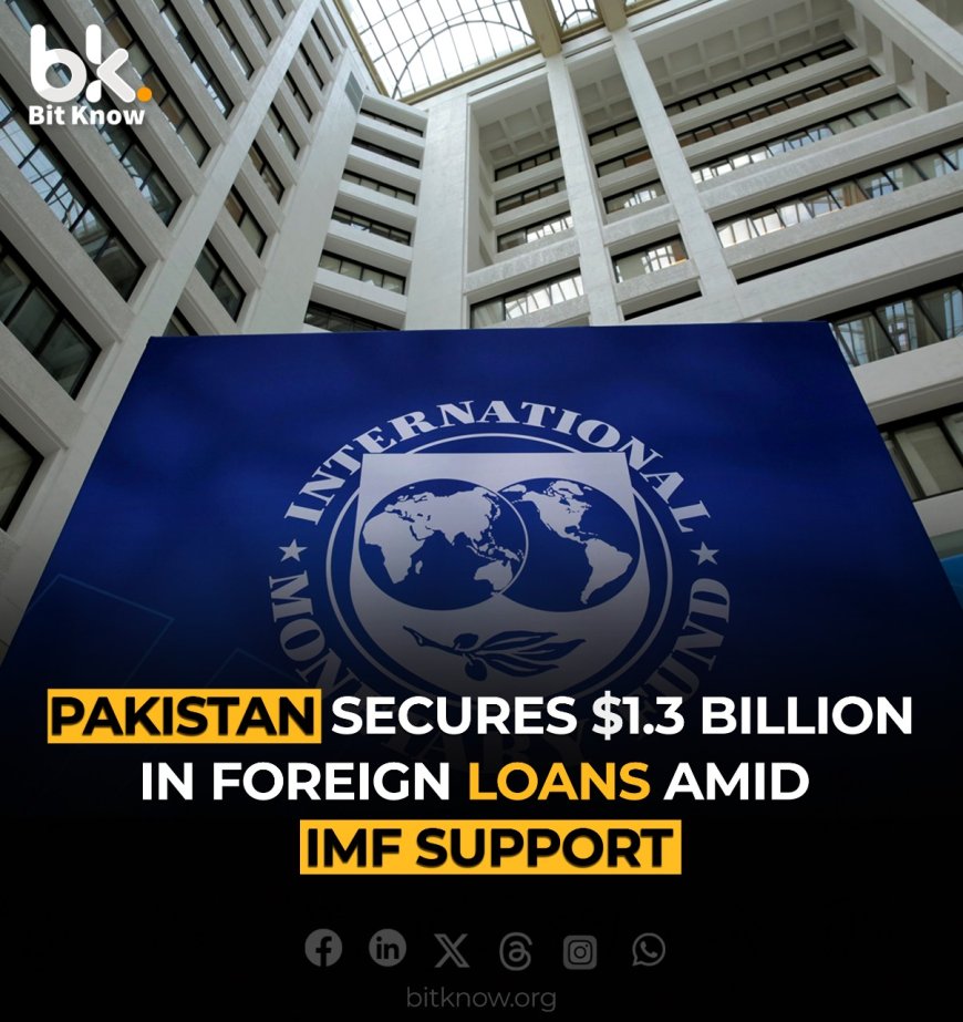 Pakistan Secures $1.3 Billion in Foreign Loans Amid IMF Support