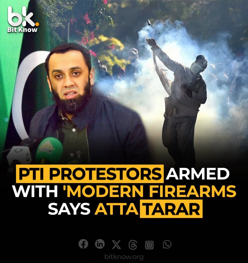 PTI Protestors Armed with 'Modern Firearms, Says Atta Tarar